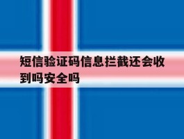 短信验证码信息拦截还会收到吗安全吗的简单介绍