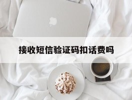 接收短信验证码扣话费吗