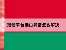 短信平台接口异常怎么解决