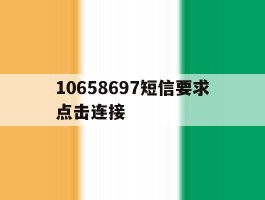 关于10658697短信要求点击连接的信息