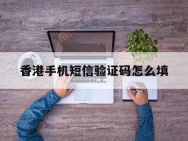 香港手机短信验证码怎么填