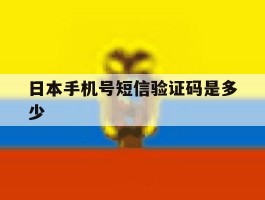 日本手机号短信验证码是多少的简单介绍