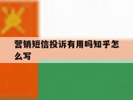 营销短信投诉有用吗知乎怎么写