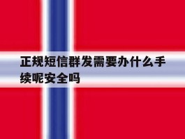 正规短信群发需要办什么手续呢安全吗