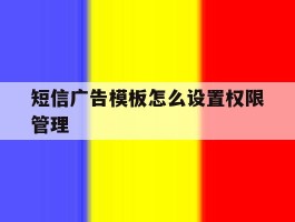 短信广告模板怎么设置权限管理