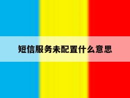 短信服务未配置什么意思的简单介绍