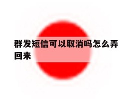 群发短信可以取消吗怎么弄回来