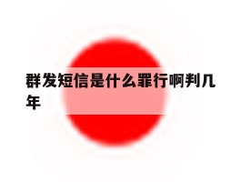 群发短信是什么罪行啊判几年
