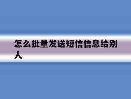 怎么批量发送短信信息给别人