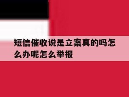短信催收说是立案真的吗怎么办呢怎么举报