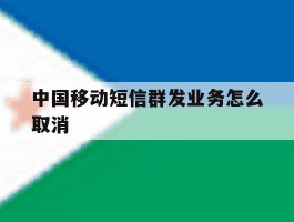 中国移动短信群发业务怎么取消