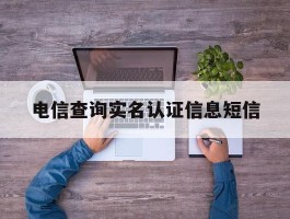 电信查询实名认证信息短信