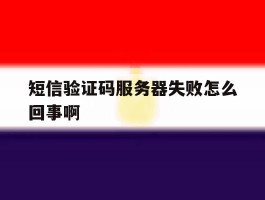 短信验证码服务器失败怎么回事啊