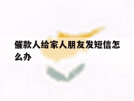 催款人给家人朋友发短信怎么办