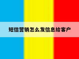 短信营销怎么发信息给客户