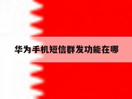 华为手机短信群发功能在哪