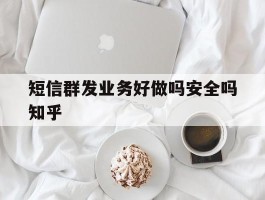 关于短信群发业务好做吗安全吗知乎的信息