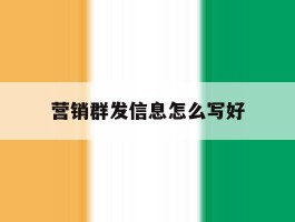 营销群发信息怎么写好
